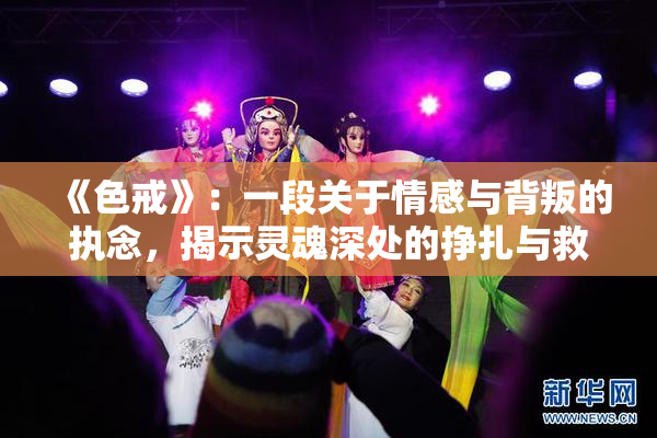 《色戒》：一段关于情感与背叛的执念，揭示灵魂深处的挣扎与救赎