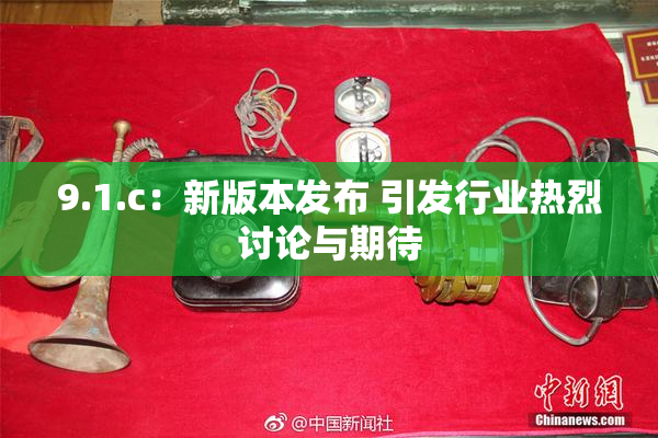 9.1.c：新版本发布 引发行业热烈讨论与期待