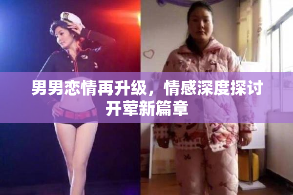 男男恋情再升级，情感深度探讨开荤新篇章