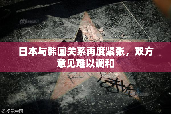 日本与韩国关系再度紧张，双方意见难以调和