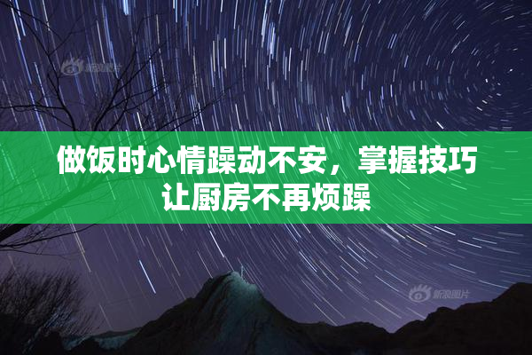 做饭时心情躁动不安，掌握技巧让厨房不再烦躁
