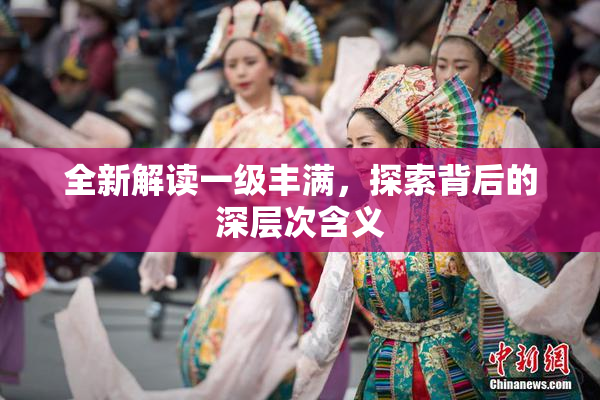 全新解读一级丰满，探索背后的深层次含义