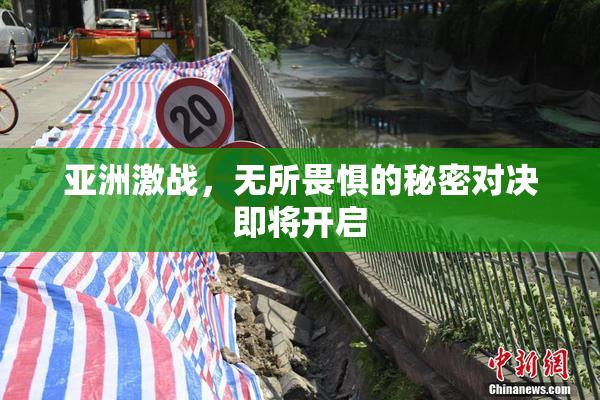 亚洲激战，无所畏惧的秘密对决即将开启