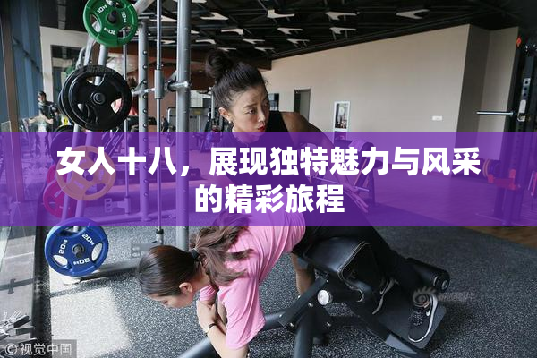 女人十八，展现独特魅力与风采的精彩旅程