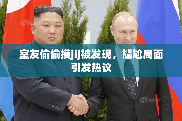 室友偷偷摸jij被发现，尴尬局面引发热议