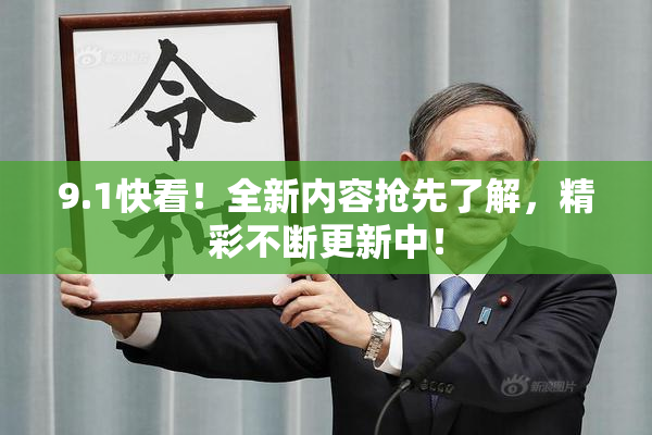 9.1快看！全新内容抢先了解，精彩不断更新中！