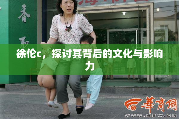 徐伦c，探讨其背后的文化与影响力