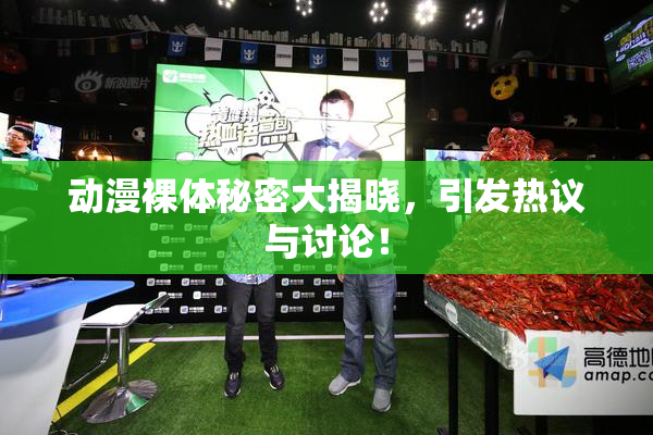 动漫裸体秘密大揭晓，引发热议与讨论！