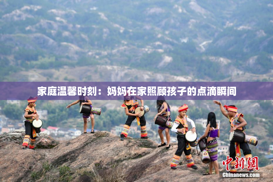 家庭温馨时刻：妈妈在家照顾孩子的点滴瞬间
