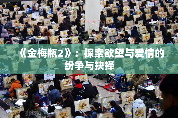 《金梅瓶2》：探索欲望与爱情的纷争与抉择