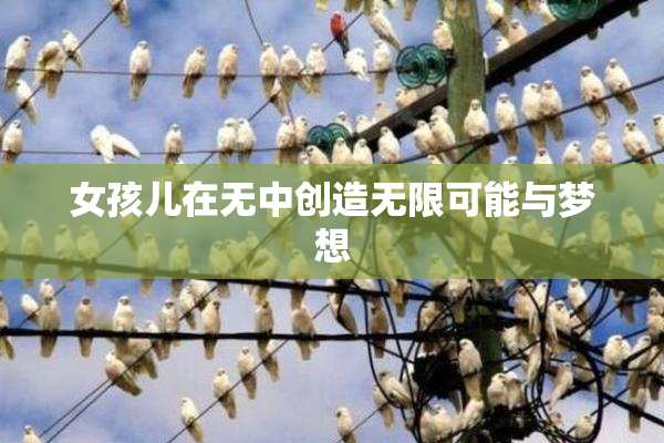 女孩儿在无中创造无限可能与梦想
