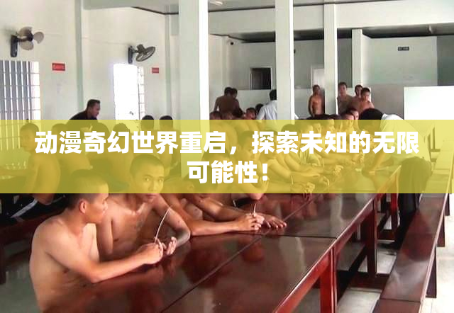 动漫奇幻世界重启，探索未知的无限可能性！