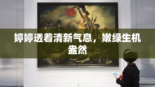 婷婷透着清新气息，嫩绿生机盎然
