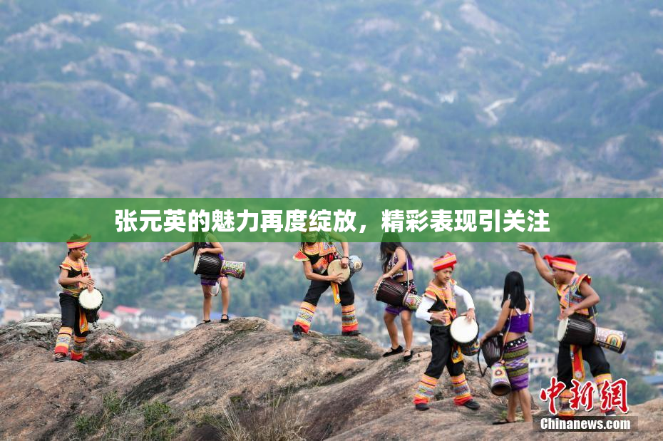 张元英的魅力再度绽放，精彩表现引关注
