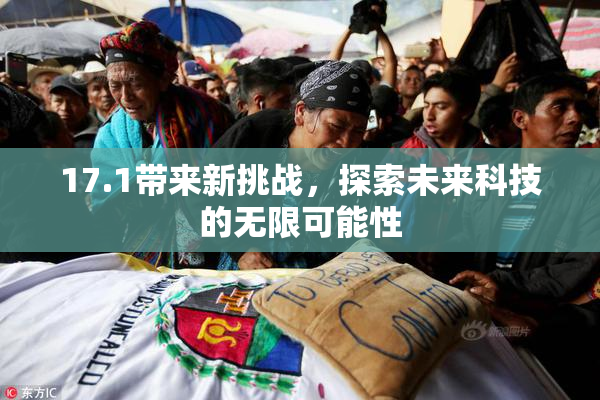 17.1带来新挑战，探索未来科技的无限可能性