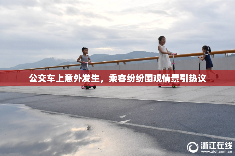 公交车上意外发生，乘客纷纷围观情景引热议