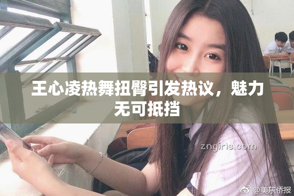 王心凌热舞扭臀引发热议，魅力无可抵挡
