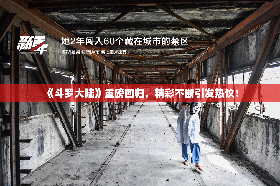 《斗罗大陆》重磅回归，精彩不断引发热议！