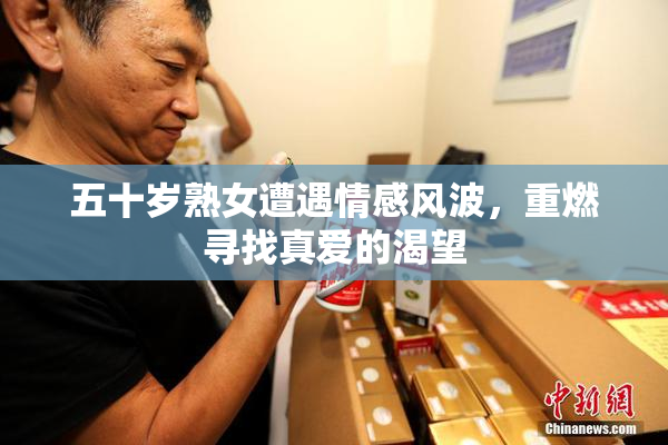 五十岁熟女遭遇情感风波，重燃寻找真爱的渴望