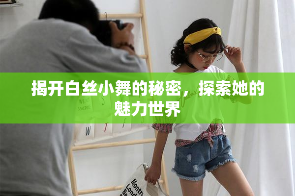 揭开白丝小舞的秘密，探索她的魅力世界