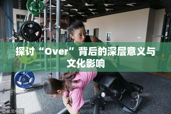探讨“Over”背后的深层意义与文化影响