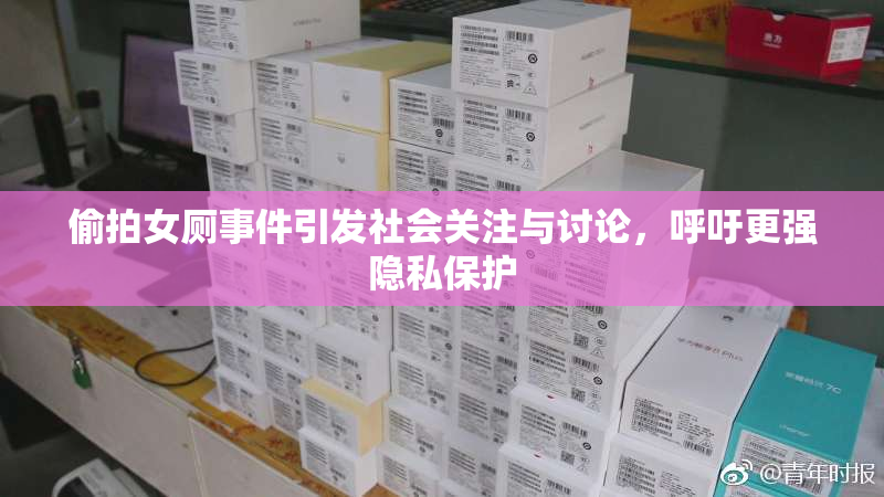 偷拍女厕事件引发社会关注与讨论，呼吁更强隐私保护