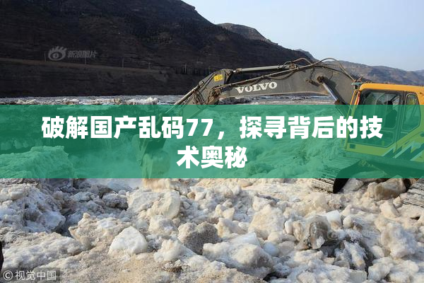 破解国产乱码77，探寻背后的技术奥秘