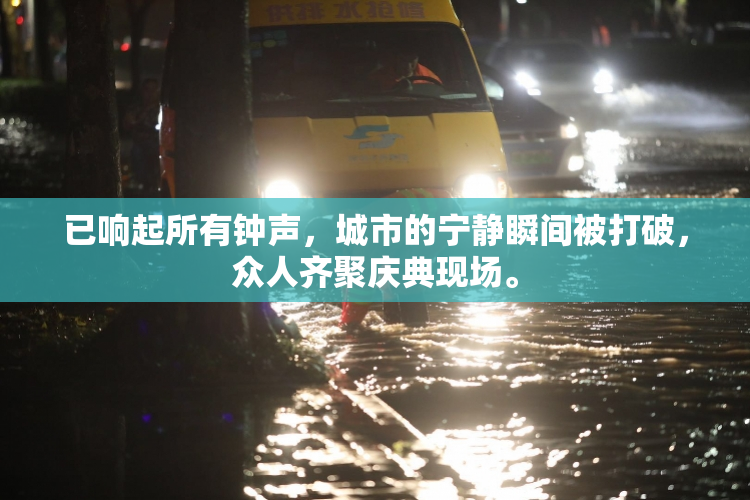 已响起所有钟声，城市的宁静瞬间被打破，众人齐聚庆典现场。