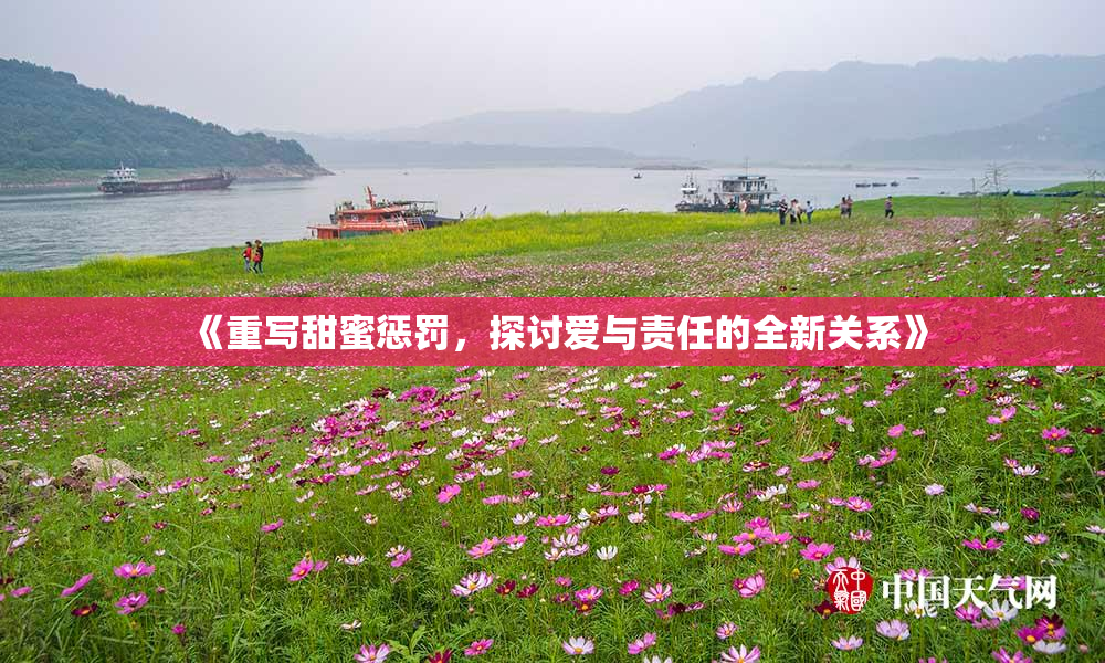 《重写甜蜜惩罚，探讨爱与责任的全新关系》