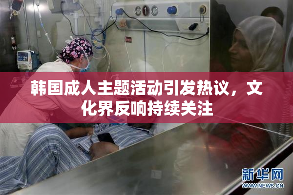 韩国成人主题活动引发热议，文化界反响持续关注