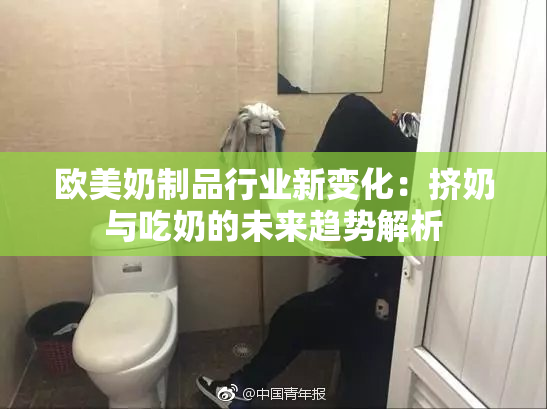 欧美奶制品行业新变化：挤奶与吃奶的未来趋势解析