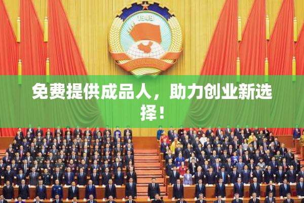 免费提供成品人，助力创业新选择！
