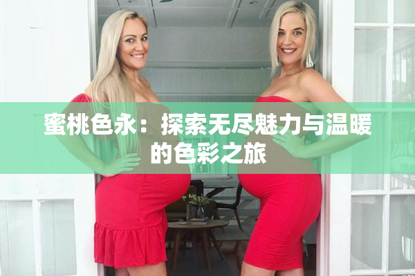 蜜桃色永：探索无尽魅力与温暖的色彩之旅