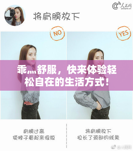 乖灬舒服，快来体验轻松自在的生活方式！