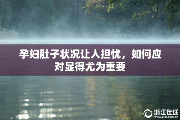 孕妇肚子状况让人担忧，如何应对显得尤为重要