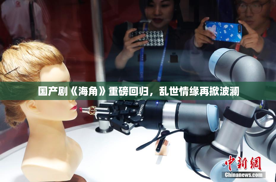 国产剧《海角》重磅回归，乱世情缘再掀波澜