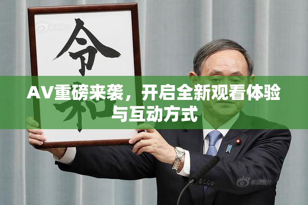 AV重磅来袭，开启全新观看体验与互动方式