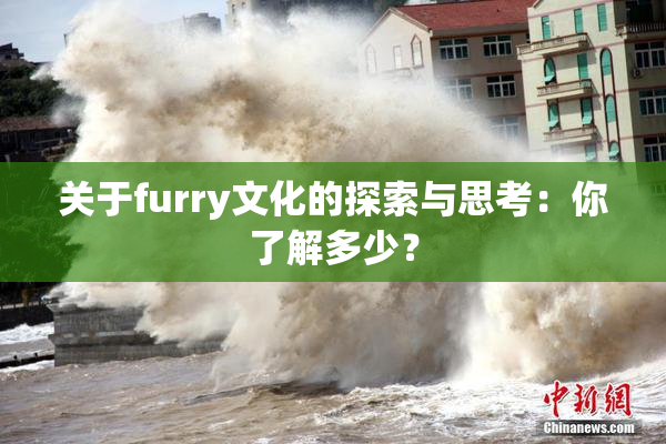 关于furry文化的探索与思考：你了解多少？