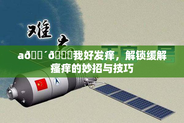 a🔴🍑我好发痒，解锁缓解瘙痒的妙招与技巧