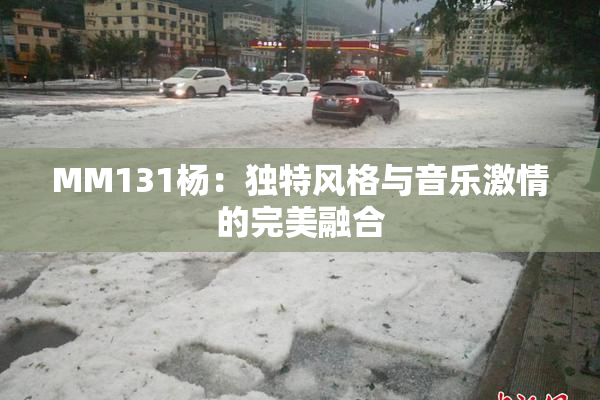 MM131杨：独特风格与音乐激情的完美融合