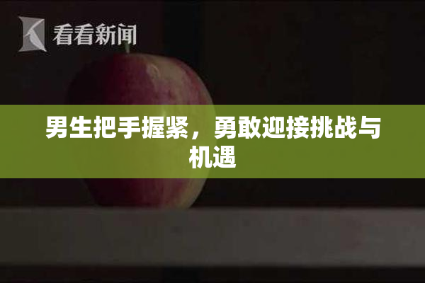 男生把手握紧，勇敢迎接挑战与机遇
