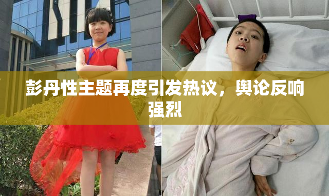 彭丹性主题再度引发热议，舆论反响强烈