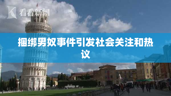 捆绑男奴事件引发社会关注和热议