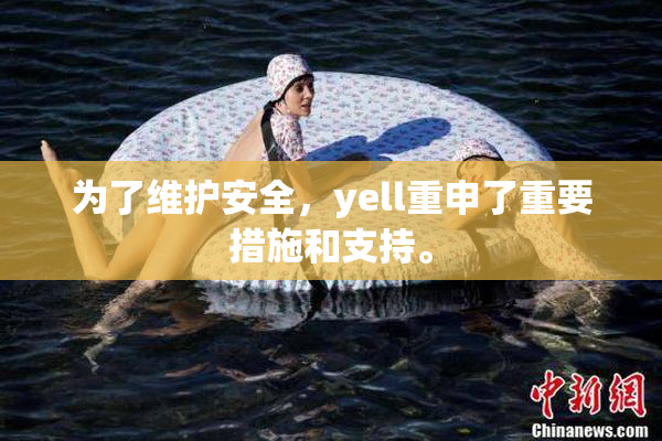 为了维护安全，yell重申了重要措施和支持。