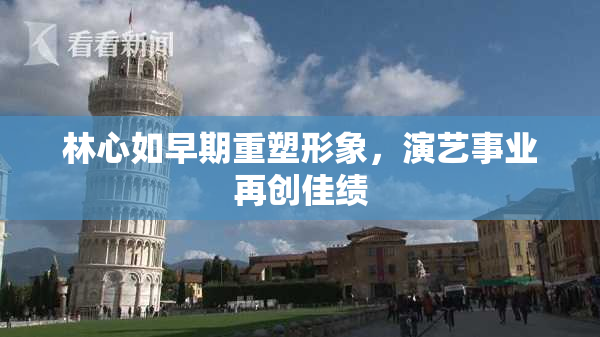林心如早期重塑形象，演艺事业再创佳绩