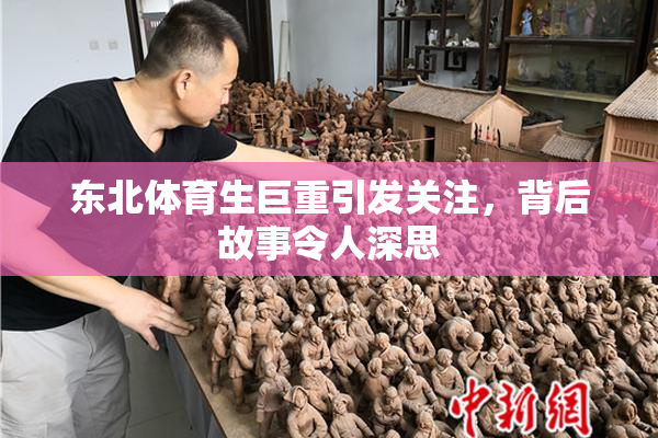 东北体育生巨重引发关注，背后故事令人深思