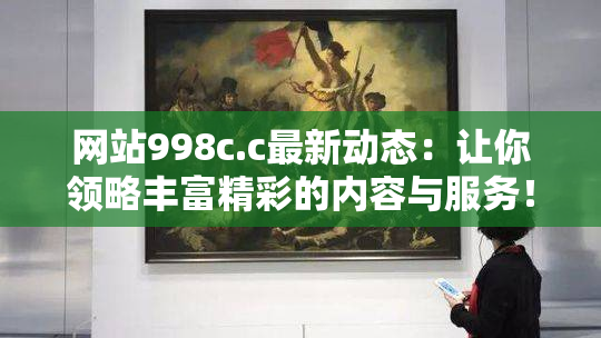 网站998c.c最新动态：让你领略丰富精彩的内容与服务！