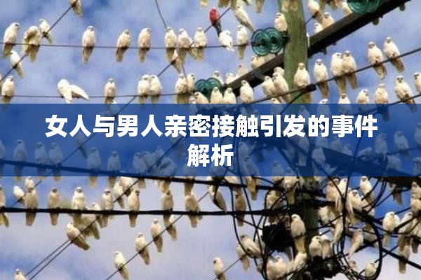 女人与男人亲密接触引发的事件解析
