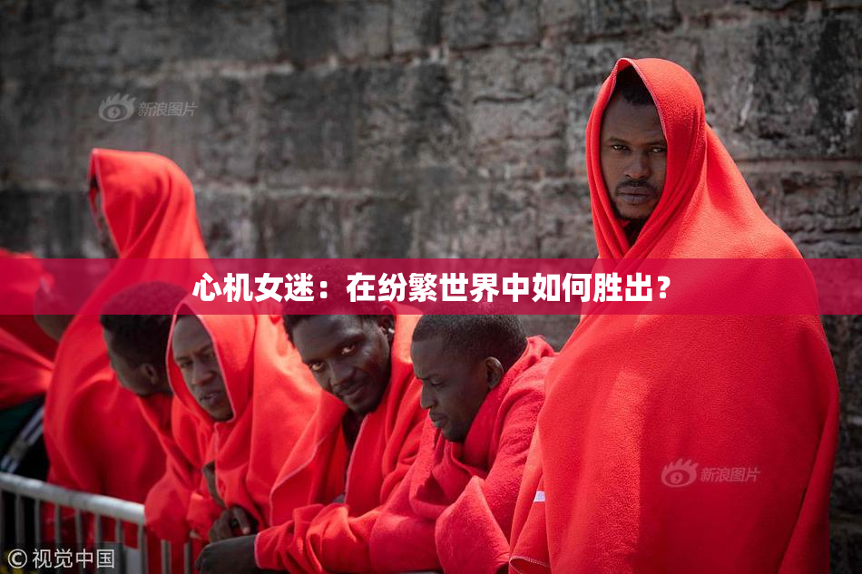 心机女迷：在纷繁世界中如何胜出？