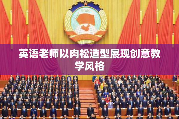 英语老师以肉松造型展现创意教学风格